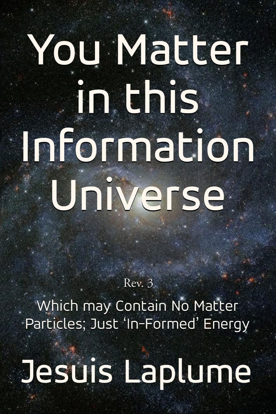 You Matter in this Information Universe- Which May Contain No Matter Particles; Just 'In-Formed' Energy