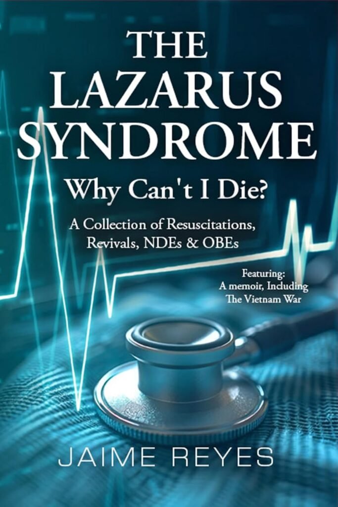 The Lazarus Syndrome Why Cant I Die A Collection of Resuscitations, Revivals NDEs & OBEs Featuring A Memoir Including the Vietnam War